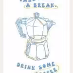 Take a break, drink some coffee